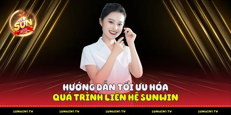 Hướng dẫn tối ưu hóa quá trình liên hệ Sunwin