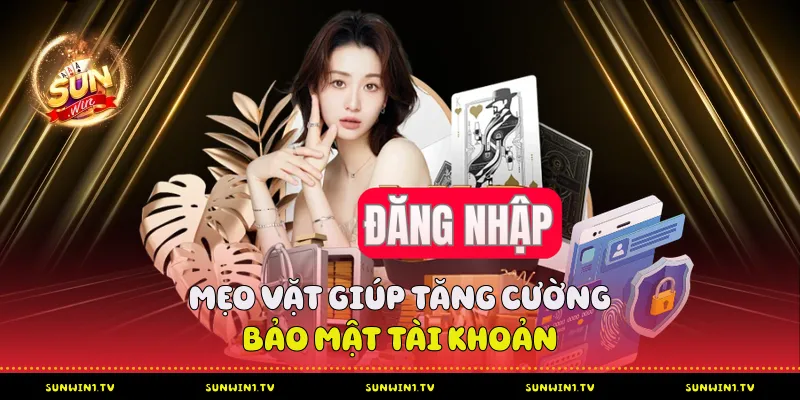 Mẹo vặt giúp tăng cường bảo mật tài khoản