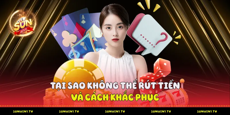 Tại sao không thể rút tiền và cách khắc phục