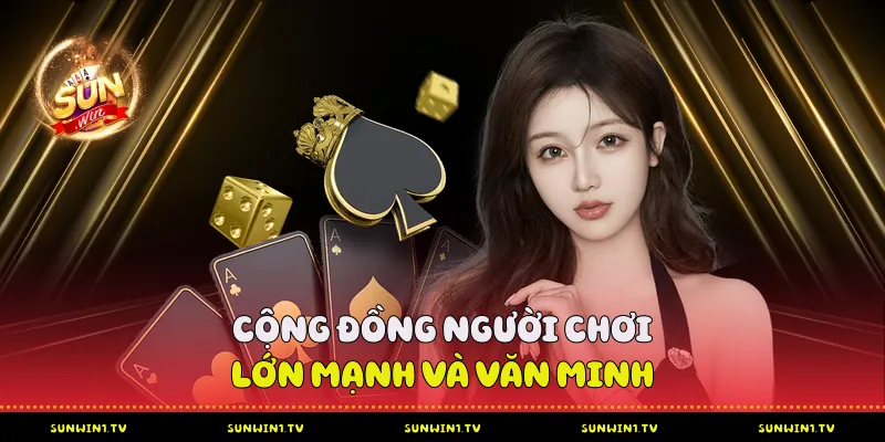 Cộng đồng người chơi lớn mạnh và văn minh